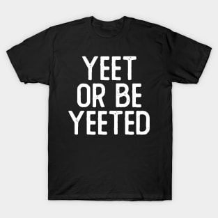 Yeet or Be Yeeted T-Shirt